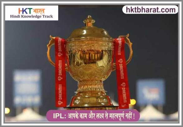 IPL : आपके काम और लक्ष्य से महत्वपूर्ण नहीं हैं!