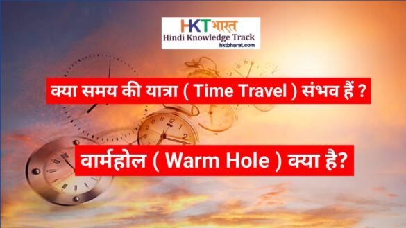 क्या समय की यात्रा ( Time Travel In Hindi ) संभव है ? वार्महोल ( WarmHole In Hindi ) किसे कहते है ?