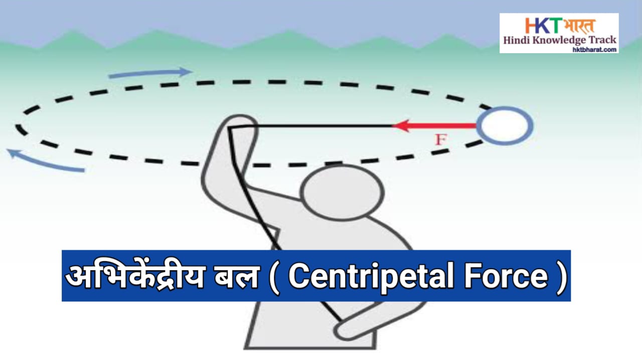 अभिकेन्द्रीय बलऔर अपकेन्द्रीय बल (Centripetal Force and Centrifugal Force In Hindi )